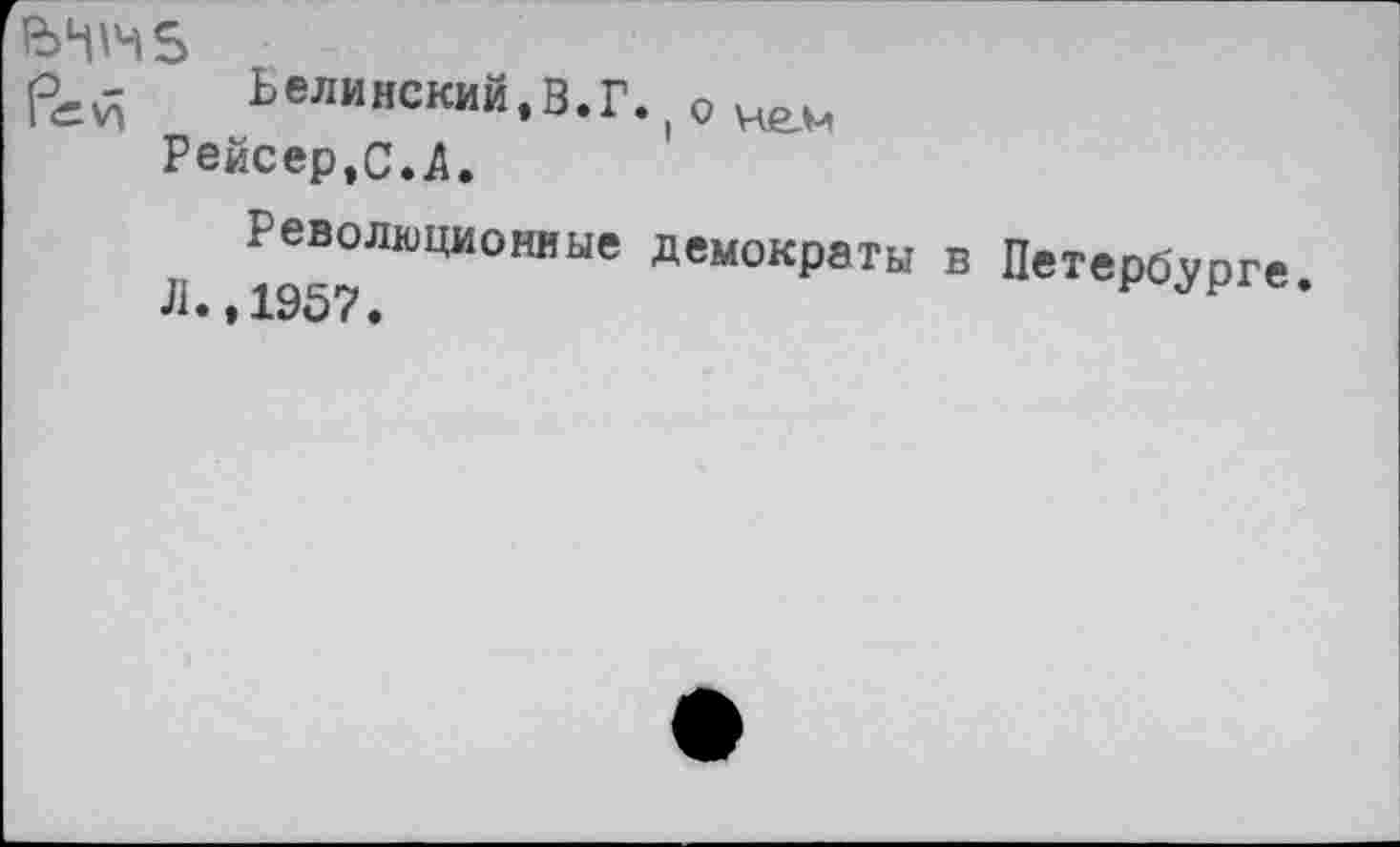 ﻿Рей Ьелинский,В.Г.|Омел,
Рейсер.С.А.
Iеволюционные демократы в Петербурге л»»1957•